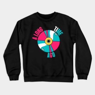 Long time ago Crewneck Sweatshirt